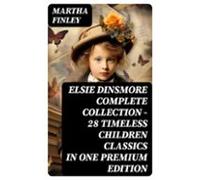 Elsie Dinsmore Complete Collection - 28 Timeless Children Classics In