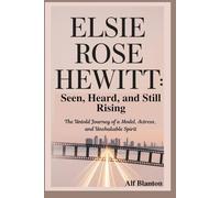 Elsie Rose Hewitt: Seen, Heard, and Still Rising: The Untold Journey of a Model, Actress, and Unshakable Spirit
