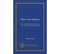 Elsie's new relations: what they did and how they fared at Ion. A sequel to "Grandmother Elsie"