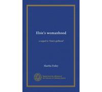 Elsie's womanhood: a sequel to "Elsie's girlhood"