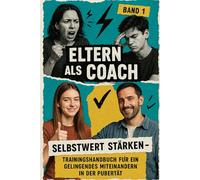 Eltern als Coach - Starke Begleitung im Teenageralter: Band 1: „Selbstwert stärken”