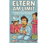 Eltern am Limit: Das humorvolle Überlebensbuch für Eltern in der Trotzphase - weil Kaffee allein nicht mehr reicht