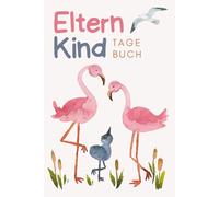 Eltern-Kind-Tagebuch: Zum gemeinsamen Schreiben, Lachen & Erinnern. Im Flamingo-Design.: Das liebevolle Ausfüllbuch für Eltern und Kind - ein Tagebuch für besondere Familienmomente