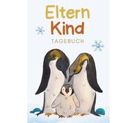 Eltern-Kind-Tagebuch: Zum gemeinsamen Schreiben, Lachen & Erinnern. Im Pinguin-Design.: Das liebevolle Ausfüllbuch für Eltern und Kind - ein Tagebuch für besondere Familienmomente
