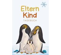 Eltern-Kind-Tagebuch: Zum gemeinsamen Schreiben, Lachen & Erinnern. Im Pinguin-Design.: Das liebevolle Ausfüllbuch für Eltern und Kind - ein Tagebuch für besondere Familienmomente