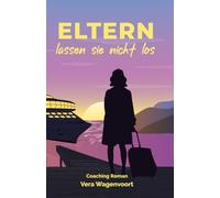 Eltern lassen sie nicht los - Wie viel Freiheit verträgt die Liebe zu den eigenen Eltern?: Ein bewegender Coaching-Roman über Familie, ... gehen.: 4 (Coaching-Sommer - Liebes-Romane)