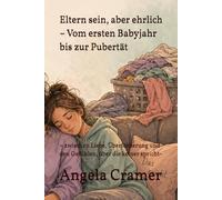 Eltern sein, aber ehrlich - Vom ersten Babyjahr bis zur Pubertät: - zwischen Liebe, Überforderung und den Gefühlen, über die keiner spricht-