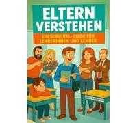 Eltern verstehen: Ein Survival-Guide für Lehrerinnen und Lehrer (Verstehen - Survival-Guides für den Schulalltag)