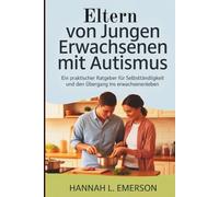 Eltern von jungen Erwachsenen mit Autismus: Ein praktischer Ratgeber für Selbstständigkeit und den Übergang ins Erwachsenenleben