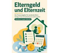 Elterngeld und Elternzeit - Das einzige Finanzbuch für werdende Eltern, das du wirklich gelesen haben musst: Ausgabe 2026/2027 - Anträge, Fristen & Familienfinanzen einfach erklärt