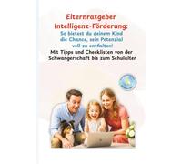 Elternratgeber Intelligenz-Förderung - So bietest du deinem Kind die Chance, sein Potenzial voll zu entfalten!: Mit Tipps und Checklisten von der ... Erziehung mit Köpfchen - achtsam leben!)