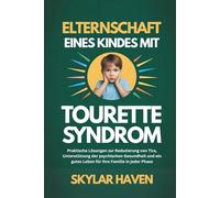Elternschaft eines Kindes mit Tourette Syndrom: Praktische Lösungen zur Reduzierung von Tics, Unterstützung der psychischen Gesundheit und ein gutes Leben für Ihre Familie in jeder Phase