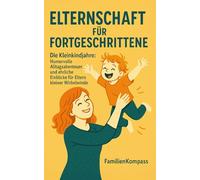 Elternschaft für Fortgeschrittene: Die Kleinkindjahre: Humorvolle Alltagsabenteuer und ehrliche Einblicke für Eltern kleiner Wirbelwinde (FamilienKompass - Echt. Unzensiert. Liebenswert.)