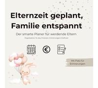 Elternzeit geplant, Familie entspannt I Der smarte Planer für werdende Eltern I Hase I: Elternzeit Planer: Organisation, To-dos, Finanzen, Erinnerungen & Selfcare