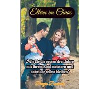 Elternzeit im Chaos: Wie Sie die ersten drei Jahre mit Ihrem Kind meistern und dabei Sie selbst bleiben.