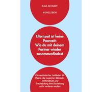 Elternzeit ist keine Paarzeit - Wie du mit deinem Partner wieder zusammenfindest: Ein realistischer Leitfaden für Paare, die zwischen Windeln, ... ihre Beziehung nicht verlieren wollen