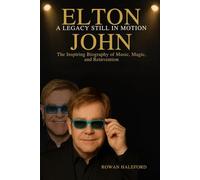 Elton John: A Legacy Still in Motion: The Inspiring Biography of Music, Magic, and Reinvention