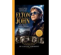 ELTON JOHN: A Life in Music, Courage and Reinvention - From Talent to Timeless Influence