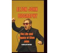 ELTON JOHN BIOGRAPHY: The Life and Legacy of Elton John
