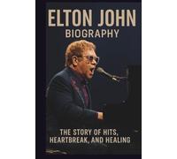 ELTON JOHN BIOGRAPHY: The Story of Hits, Heartbreak, and Healing