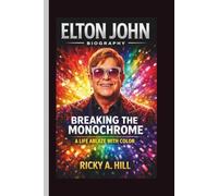 ELTON JOHN: BREAKING THE MONOCHROME A LIFE ABLAZE WITH COLOR