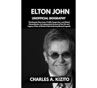 ELTON JOHN UNOFFICIAL BIOGRAPHY: Flamboyant Showman, Prolific Songwriter, and Global Humanitarian. An Independent Account of the Life and Legacy of One of Britain’s Most Enduring Musical Legends