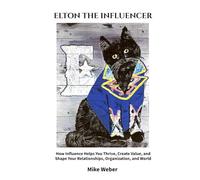 Elton the Influencer: How Influence Helps You Thrive, Create Value, and Shape Your Relationships, Organization, and World