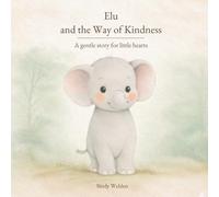 Elu and the Way of Kindness: A Gentle Picture Book About Friendship, Feelings, and Welcoming Others