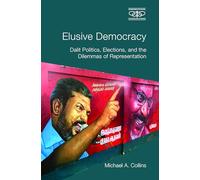 Elusive Democracy: Dalit Politics, Elections, and the Dilemmas of Representation (Metamorphoses of the Political: Multidisciplinary Approaches)