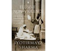 Elusive Nonviolence: The Making and Unmaking of Gandhi's Religion of Ahimsa