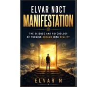 Elvar Noct Manifestation: The Science and Psychology of Turning Dreams into Reality