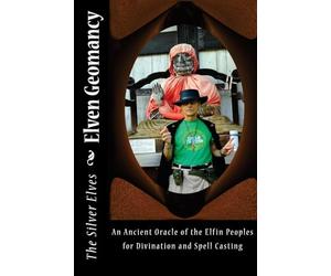 Elven Geomancy: An Ancient Oracle of the Elfin Peoples for Divination and Spell Casting