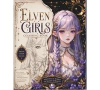 Elven Girls Coloring Book: A Fantasy Coloring Book of Magic, Beauty & Enchanted Dreams, for Adults and Teens