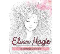 Elven Magic: An Adult Fantasy Coloring Book: Elven Fantasy Adult Coloring Book with 45+ Elegant Feminine Line Art Illustrations, Elven Queens, Warriors, Magical Beings, Relaxation and Stress Relief