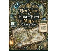 Elven Realms & Fantasy Forest Maps Coloring Book for Adults: 50+ Enchanted Forest Kingdoms, Ancient Elven Cities, Sacred Trees, Magical Maps & Fantasy ... Pages (The Fantasy Cartography Collection)