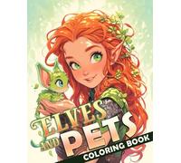 Elves and Pets Coloring Book: Enter a Magical Realm and Enchanting ELF Princess Coloring Pages With Cute Fantasy Creatures Designs for All Ages Stress Relief & Relaxation