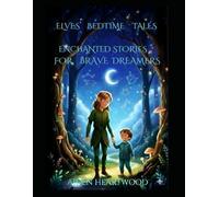ELVES’ BEDTIME TALES: ENCHANTED STORIES FOR BRAVE DREAMERS AND PAGES TO COLOUR TO SPARK CHILDREN’S CREATIVITY