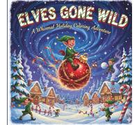 Elves Gone Wild: A Whimsical Holiday Coloring Adventure: A Fun & Festive Christmas Coloring Experience Packed with Mischievous Elves, Holiday Humor & ... & Adults (Christmas Coloring Joy Series)