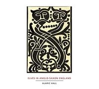 Elves in Anglo-Saxon England: Matters of Belief, Health, Gender and Identity: 8 (Anglo-Saxon Studies)