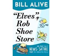 “Elves” Rob Shoe Store: And More Silly News Satire From The Fabricated Press (The Bill Alive Classic Comedy Collection!)