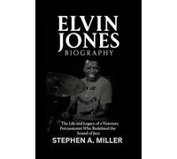 Elvin Jones Biography: The Life and Legacy of a Visionary Percussionist Who Redefined the Sound of Jazz