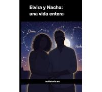 Elvira y Nacho, una vida entera: Una historia de amor contada desde el primer latido hasta la eternidad