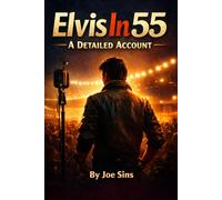 Elvis in 55: A Definitive Account of the Year That Changed Rock 'n' Roll (Elvis Through The Years - A Detailed Account)
