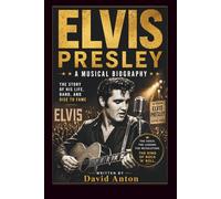 ELVIS PRESLEY: A MUSICAL BIOGRAPHY: THE STORY OF HIS LIFE, BAND, AND RISE TO FAME
