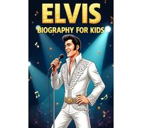 Elvis Presley Biography For Kids: The Inspiring Story of His Life, Musical Journey, and Rise as the King of Rock ’n’ Roll