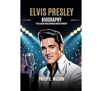 ELVIS PRESLEY BIOGRAPHY: The Legend Who Changed Music Forever