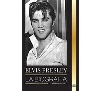 Elvis Presley: La biografía; la fama, el gospel y la vida solitaria del rey del rock and roll (Artistas)