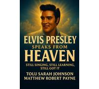 Elvis Presley Speaks from Heaven: Still Singing, Still Learning, Still Got It