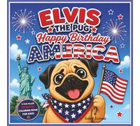 Elvis The Pug Happy Birthday America Coloring Book: A Cute American Adventure Coloring Book for Kids and Adults with 25 Patriotic Pages of Dogs, Fun, Learning and American Pride!