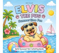 Elvis The Pug Summertime Fun: Fun, Bold and Easy Summer Coloring Book for Kids and Adults: Cute Dog Adventures, Beach Fun, Swimming, Camping, Sports, and Outdoor Fun with Elvis the Pug
